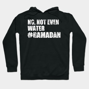 No, Not Even Water Ramadan Hoodie